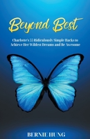 Beyond Best: Charlotte's 55 Ridiculously Simple Hacks to Achieve Her Wildest Dreams and Be Awesome 1838410805 Book Cover
