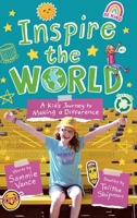 Inspire the World: A Kid's Journey to Making a Difference 1950169588 Book Cover