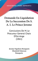 Demande En Liquidation De La Succession De S. A. I. Le Prince Jerome: Conclusions De M. Le Procureur General Chaix D'Est-Ange (1861) 1161000569 Book Cover