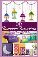 DIY Ramadan Decoration: Ramadan Decorations Ideas for Your Family - Living Room, Fireplace and More B087L6R8DB Book Cover
