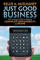 Just Good Business: The Strategic Guide to Aligning Corporate Responsibility and Brand 1576754413 Book Cover