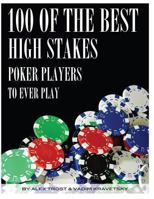 100 of the Best High Stakes Poker Players to Ever Play 1493510304 Book Cover