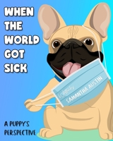 When the world got sick, A Puppy’s Perspective: A French Bulldog’s Explanation of Coronavirus & Universal Precautions B08T62469Z Book Cover