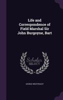 Life and Correspondence of Field Marshal Sir John Burgoyne 1176528955 Book Cover