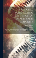 A Rational Materialistic Definition of Insanity and Imbecility: With the Medical Jurisprudence of Legal Criminality, Founded Upon Physiological, Psychological and Clinical Observations 1020357886 Book Cover