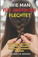 WIE MAN FÜR ANFÄNGER FLECHTET: "Beherrsche die Grundlagen: saubere Teile, ordentliche Zöpfe und langanhaltende Schutzstile" B0G4C8YGC9 Book Cover
