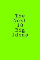 The Next 10 Big Ideas 1499622740 Book Cover