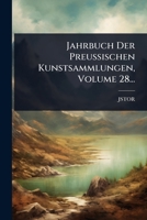 Jahrbuch Der Preussischen Kunstsammlungen, Volume 28... (German Edition) 1024853225 Book Cover