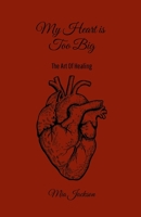 My Heart Is Too Big: The Art Of Healing 1300911506 Book Cover