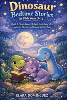 DINOSAUR BEDTIME STORIES FOR KIDS AGES 5–12: Quick 5-Minute Reads Filled with Gentle Fairy Tales, Imaginative Adventure, and Relaxing Nighttime Tales B0GXFPSS3G Book Cover