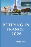 RETIRING IN FRANCE 2026: Everything You Need to Know to Build a Secure and Fulfilling Retirement in France B0GF87QYF5 Book Cover