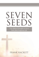 Seven Seeds: 7 Key Biblical Principles to Live a Faith-filled Prosperous Life 1643495836 Book Cover