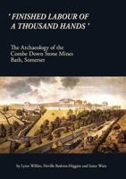 'Finished Labour of a Thousand Hands': The Archaeology of the Combe Down Stone Mines, Bath, Somerset 0904220605 Book Cover