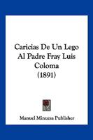 Caricias De Un Lego Al Padre Fray Luis Coloma (1891) 1160051208 Book Cover