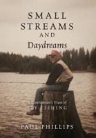 Small Streams and Daydreams: A Contrarian's View of Fly-fishing 1478766255 Book Cover