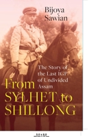 From Sylhet to Shillong the Story of the Last Igp of Undivided Assam 9354476112 Book Cover