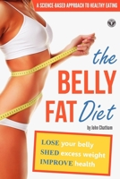 The Belly Fat Diet: Lose Your Belly, Shed Excess Weight, Improve Health 1623150213 Book Cover