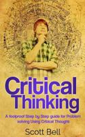 Critical Thinking: A Foolproof Step by Step Guide for Problem Solving Using Critical Thought 1539596397 Book Cover