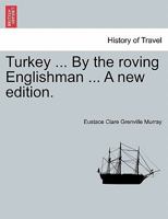 Turkey ... By the roving Englishman ... A new edition. 1241527229 Book Cover