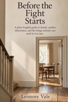 Before the Fight Starts: A Plain-English Guide to Family Conflict, Inheritance, and the Things Nobody Says Until It's Too Late B0HNMY69LF Book Cover