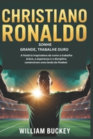 CHRISTIANO RONALDO : RÊVER GRAND, TRAVAILLER DUR: L'histoire inspirante de la façon dont le travail acharné, l'espoir et la discipline ont construit une légende du football B0FZ4XJW5Y Book Cover