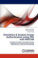 Simulation & Analysis Image Authentication using XSG with MATLAB: Simulation & Analysis of Image Processing Applications & Frequency Domain Image Authentication using XSG with MATLAB 3659216046 Book Cover