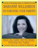 Marianne Williamson on Forgiving Your Parents (A Course in Miracles) 155994983X Book Cover