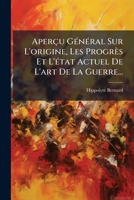 Aperçu Général Sur L'origine, Les Progrès Et L'état Actuel De L'art De La Guerre... 1275886523 Book Cover