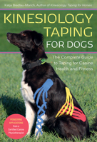 Kinesiology Taping for Dogs: The Complete Guide to Taping for Canine Health and Fitness 1646010221 Book Cover