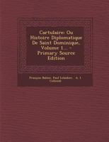 Cartulaire: Ou Histoire Diplomatique De Saint Dominique, Volume 1... 1246825902 Book Cover