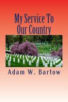 My Service To Our Country: A Selection of Stories Told By American Veterans and Service Members 1523342242 Book Cover