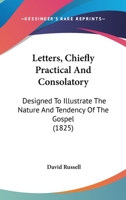 Letters, Chiefly Practical and Consolatory: Designed to Illustrate the Nature and Tendency of the Gospel 1165543907 Book Cover