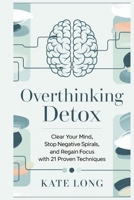Overthinking Detox: Clear Your Mind, Stop Negative Spirals, and Regain Focus with 21 Proven Techniques B0F5P6C5C6 Book Cover