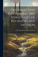 Der Staat und der Bergbau mit Vorzüglicher Rücksicht auf Sachson 1021997579 Book Cover