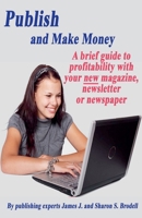 Publish and Make Money: A Brief Guide to Profitability With Your New Magazine, Newsletter or Newspaper B0H9JNSCWW Book Cover