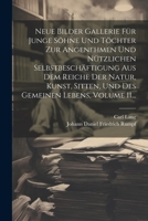 Neue Bilder Gallerie Für Junge Söhne Und Töchter Zur Angenehmen Und Nützlichen Selbstbeschäftigung Aus Dem Reiche Der Natur, Kunst, Sitten, Und Des Gemeinen Lebens, Volume 11... 1021214892 Book Cover