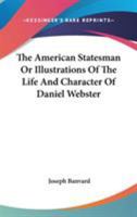 The American Statesman Or Illustrations Of The Life And Character Of Daniel Webster 0530115018 Book Cover