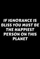 If Ignorance Is Bliss You Must Be The Happiest Person On This Planet: Perfect Gag Gift For A God-Tier Sarcastic MoFo Blank Lined Notebook Journal 120 Pages 6 x 9 Forma Work Humour and Banter Christmas 1676731342 Book Cover