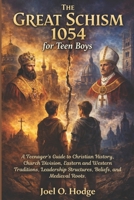 The Great Schism 1054 for Teen Boys: A Teenager’s Guide to Christian History, Church Division, Eastern and Western Traditions, Leadership Structures, Beliefs, and Medieval Roots B0GN7RHQ8F Book Cover