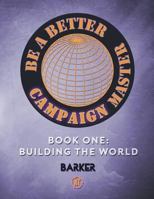 Be A Better Campaign Master: Book One: Building the World 1944517022 Book Cover