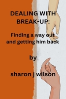 dealing with breakup: finding a way out and getting him backs B0CLHM2BT4 Book Cover