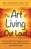 The Art of Living Out Loud: How to Leave Behind Your Baggage and Pain to Become a Happy, Whole, Perfect Human Being with Unlimited Potential 1578635322 Book Cover
