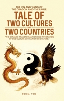 THE YIN AND YANG OF THE DRAGON AND THE EAGLE: TALE OF TWO CULTURES AND TWO COUNTRIES: The Dynamic Transformation And Integration Of One Culture With Another Culture. 1291767118 Book Cover