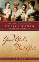Good Girls, Bad Girls: The Enduring Lessons of Twelve Women of the Old Testament 0742562514 Book Cover