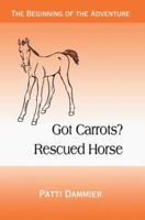 Got Carrots? Rescued Horse: The Beginning of the Adventure 0595349307 Book Cover