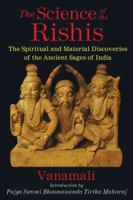 The Science of the Rishis: The Spiritual and Material Discoveries of the Ancient Sages of India 1620553864 Book Cover