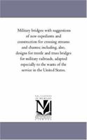 Military Bridges: With Suggestions of New Expedients and Constructions for Crossing Streams and Chasms 1016217803 Book Cover