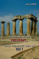 Il n'y a plus de président... Vous prendrez bien un roi ? (French Edition) 236845196X Book Cover