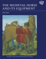 The Medieval Horse and its Equipment, c.1150-1450 (Medieval Finds from Excavations in London) 1843836793 Book Cover