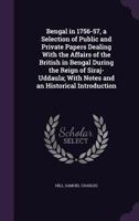 Bengal in 1756-57, a selection of public and private papers dealing with the affairs of the British in Bengal during the reign of Siraj-Uddaula; with notes and an historical introduction 034239990X Book Cover